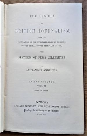 THE HISTORY OF BRITISH JOURNALISM from the foundation of the newspaper press in England to the re...