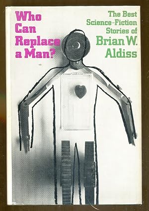 Who Can Replace a Man? The Best Science Fiction Stories of Brian W. Aldiss