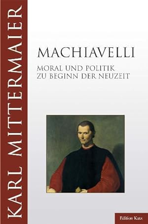 Bild des Verkufers fr Machiavelli. Moral und Politik zu Beginn der Neuzeit (Edition Katz) zum Verkauf von Gerald Wollermann