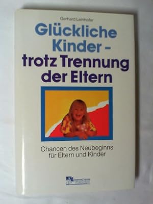 Glückliche Kinder trotz Trennung der Eltern : Chancen des Neubeginns für Eltern und Kinder.