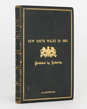 New South Wales in 1881. Being a Statistical and Descriptive Account of the Colony up to the end ...