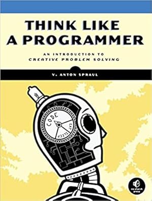 Think Like a Programmer: An Introduction to Creative Problem Solving