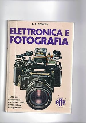 Imagen del vendedor de Elettronica e fotografia. Tutto sui componenti elettronici nelle attrezzature fotografiche. a la venta por Libreria Gull