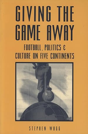 Imagen del vendedor de GIVING THE GAME AWAY - FOOTBALL, POLITICS & CULTURE ON FIVE CONTINENTS a la venta por Sportspages