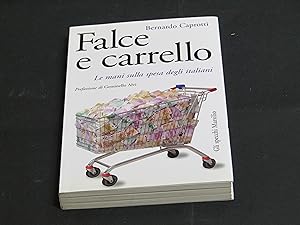 Caprotti Bernardo. Falce e carrello. Le mani sulla spesa degli italiani. Marsilio 2007 - I.