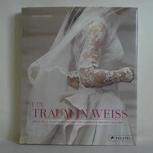 Ein Traum in Weiß. Grace Kelly bis Kate Middleton - Die schönsten Hochzeitskleider