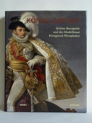 König Lustik. Jérome Bonaparte und der Modellstaat Königreich Westphalen