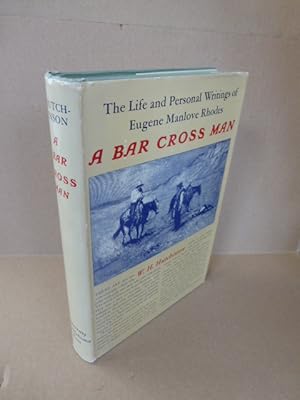 The Life and Personal Writings of Eugene Manlove Rhodes. A Bar Cross Man.