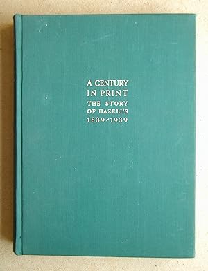 Image du vendeur pour A Century in Print: The Story of Hazell's 1839-1939. mis en vente par N. G. Lawrie Books