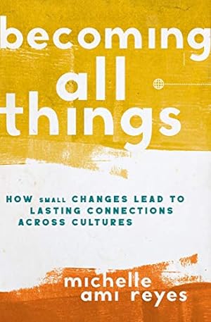 Image du vendeur pour Becoming All Things: How Small Changes Lead To Lasting Connections Across Cultures by Reyes, Michelle [Hardcover ] mis en vente par booksXpress