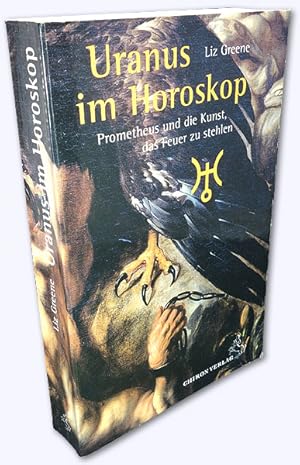 Uranus im Horoskop. Prometheus und die Kunst das Feuer zu stehlen. Aus dem Englischen von Momo He...