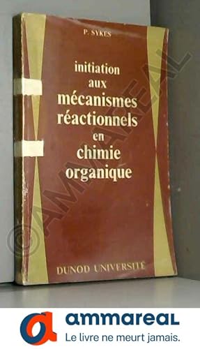 Image du vendeur pour Initiation aux mcanismes ractionnels en chimie organique : Ea Guide-book to mechanism in organic chemistrye, par P. Sykes,. Traduit par mis en vente par Ammareal