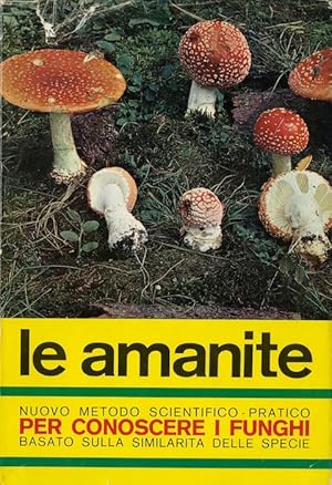 Seller image for Le amanite: il genere micetico piu spettacolare per colori e forme; il pi facile a determinare per la ricchezza dei caratteri botanici; il pi necessario a conoscersi perch annovera funghi mortali. for sale by Studio Bibliografico Adige