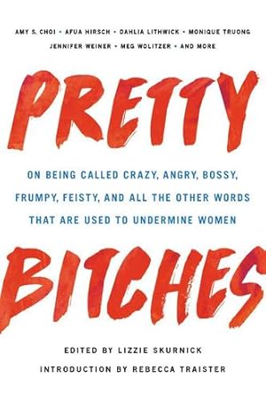 Seller image for Pretty Bitches: On Being Called Crazy, Angry, Bossy, Frumpy, Feisty, and All the Other Words That Are Used to Undermine Women by Skurnick, Lizzie [Hardcover ] for sale by booksXpress