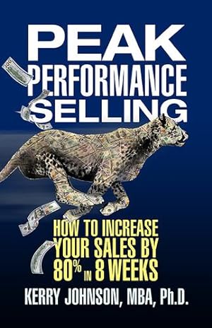 Imagen del vendedor de Peak Performance Selling: How to Increase Your Sales by 80% in 8 Weeks by Johnson MBA PhD, Dr. Kerry L. [Paperback ] a la venta por booksXpress
