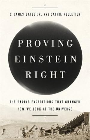 Imagen del vendedor de Proving Einstein Right: The Daring Expeditions that Changed How We Look at the Universe by Gates, S. James, Pelletier, Cathie [Hardcover ] a la venta por booksXpress