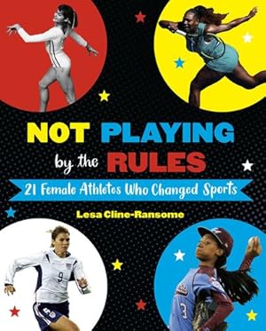 Seller image for Not Playing by the Rules: 21 Female Athletes Who Changed Sports by Cline-Ransome, Lesa [Hardcover ] for sale by booksXpress