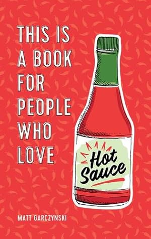 Imagen del vendedor de This Is a Book for People Who Love Hot Sauce by Garczynski, Matt [Hardcover ] a la venta por booksXpress