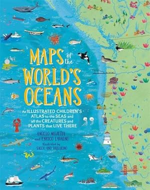 Seller image for Maps of the World's Oceans: An Illustrated Children's Atlas to the Seas and all the Creatures and Plants that Live There by Lavagno, Enrico, Mojetta, Angelo [Hardcover ] for sale by booksXpress