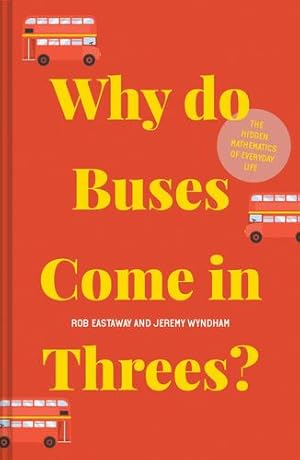 Seller image for Why Do Buses Come in Threes?: The Hidden Mathematics of Everyday Life by Eastaway, Rob, Wyndham, Jeremy [Hardcover ] for sale by booksXpress