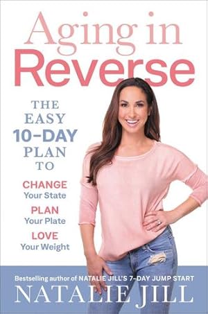Seller image for Aging in Reverse: The Easy 10-Day Plan to Change Your State, Plan Your Plate, Love Your Weight by Jill, Natalie [Paperback ] for sale by booksXpress