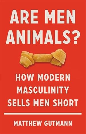 Seller image for Are Men Animals?: How Modern Masculinity Sells Men Short by Gutmann, Matthew [Hardcover ] for sale by booksXpress