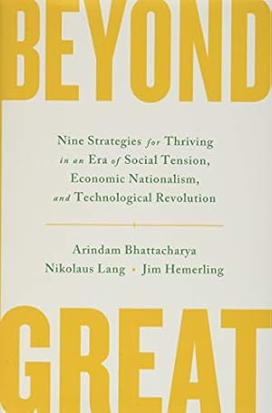 Seller image for Beyond Great: Nine Strategies for Thriving in an Era of Social Tension, Economic Nationalism, and Technological Revolution by Battacharya, Arindam, Lang, Nikolaus, Hemerling, Jim [Hardcover ] for sale by booksXpress