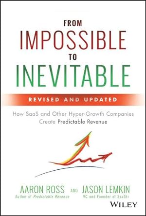 Imagen del vendedor de From Impossible to Inevitable: How SaaS and Other Hyper-Growth Companies Create Predictable Revenue by Ross, Aaron, Lemkin, Jason [Hardcover ] a la venta por booksXpress