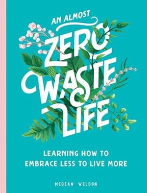 Imagen del vendedor de An (Almost) Zero-Waste Life: Learning How to Embrace Less to Live More by Weldon, Megean [Hardcover ] a la venta por booksXpress