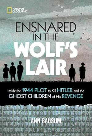 Seller image for Ensnared in the Wolf's Lair: Inside the 1944 Plot to Kill Hitler and the Ghost Children of His Revenge by Bausum, Ann [Library Binding ] for sale by booksXpress