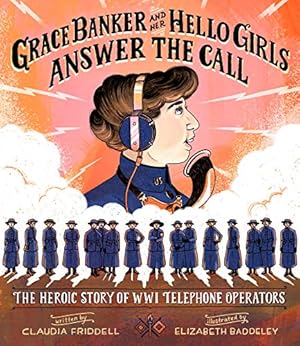 Seller image for Grace Banker and Her Hello Girls Answer the Call: The Heroic Story of WWI Telephone Operators by Friddell, Claudia [Hardcover ] for sale by booksXpress