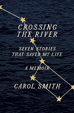 Imagen del vendedor de Crossing the River: Seven Stories That Saved My Life, A Memoir by Smith, Carol [Hardcover ] a la venta por booksXpress