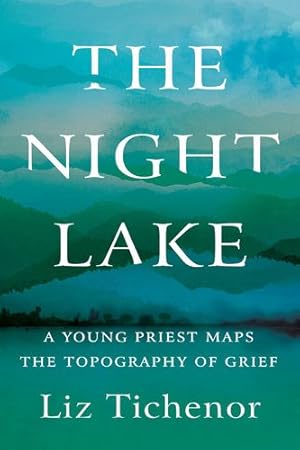 Imagen del vendedor de The Night Lake: A Young Priest Maps the Topography of Grief by Tichenor, Liz [Hardcover ] a la venta por booksXpress