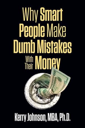 Imagen del vendedor de Why Smart People Make Dumb Mistakes with Their Money by Johnson MBA PhD, Dr. Kerry L. [Paperback ] a la venta por booksXpress