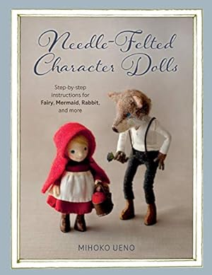 Image du vendeur pour Needle-Felted Character Dolls: Step-by-step instructions for Fairy, Mermaid, Rabbit, and more by Ueno, Mihoko [Paperback ] mis en vente par booksXpress