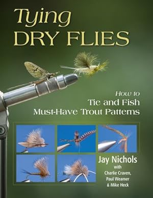 Seller image for Tying Dry Flies: How to Tie and Fish Must-Have Trout Patterns by Nichols, Jay, Weamer, Paul [Paperback ] for sale by booksXpress