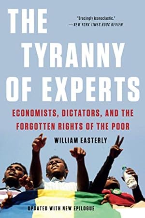 Image du vendeur pour The Tyranny of Experts: Economists, Dictators, and the Forgotten Rights of the Poor by Easterly, William [Paperback ] mis en vente par booksXpress