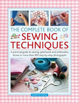 Immagine del venditore per Complete Book of Sewing Techniques: A practical guide to sewing, patchwork and embroidery shown in more than 900 step-by-step photographs by Wood, Dorothy [Hardcover ] venduto da booksXpress