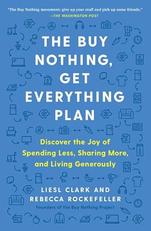Seller image for The Buy Nothing, Get Everything Plan: Discover the Joy of Spending Less, Sharing More, and Living Generously by Clark, Liesl, Rockefeller, Rebecca [Paperback ] for sale by booksXpress