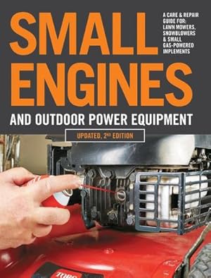 Imagen del vendedor de Small Engines and Outdoor Power Equipment, Updated 2nd Edition: A Care & Repair Guide for: Lawn Mowers, Snowblowers & Small Gas-Powered Imple by Editors of Cool Springs Press [Paperback ] a la venta por booksXpress