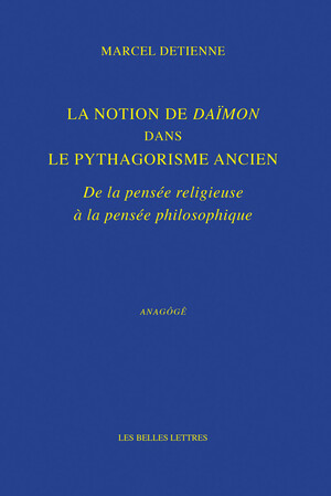 La Notion de Daïmon dans le pythagorisme ancien. De la pensée religieuse à la pensée philosophique
