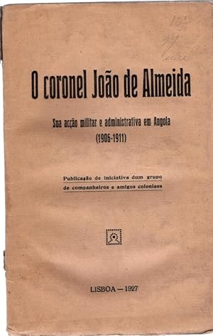 O coronel Joao de Almeida Sua accao militar e administrativa em Angola (1906-1911)