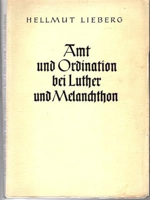 Amt und Ordination bei Luther und Melanchthon. (= Forschungen zur Kirchen- und Dogmengeschichte, ...