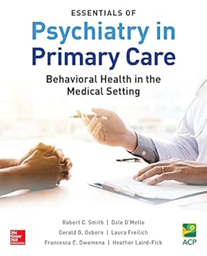 Seller image for Essentials of Psychiatry in Primary Care: Behavioral Health in the Medical Setting by Smith, Robert C, D'Mello, Dale, Osborn, Gerald G., Freilich, Laura, Dwamena, Francesca C., Laird-Fick, Heather S. [Paperback ] for sale by booksXpress