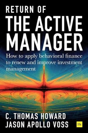 Immagine del venditore per Return of the Active Manager: How to apply behavioral finance to renew and improve investment management by Voss CFA, Jason Apollo, Howard, C. Thomas [Hardcover ] venduto da booksXpress