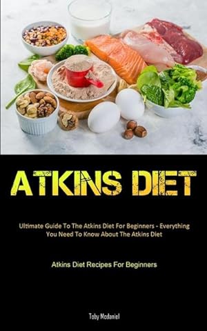Immagine del venditore per Atkins Diet : Ultimate Guide To The Atkins Diet For Beginners - Everything You Need To Know About The Atkins Diet (Atkins Diet Recipes For Beginners) venduto da AHA-BUCH GmbH