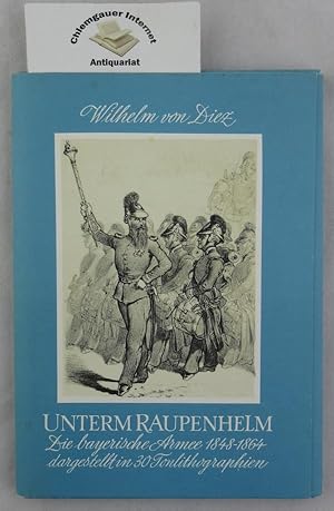 Unterm Raupenhelm. Die Bayerische Armee 1848-1864. Dreissig Tonlithographien. Herausgegeben von P...