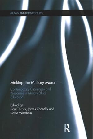 Seller image for Making the Military Moral : Contemporary Challenges and Responses in Military Ethics Education for sale by GreatBookPricesUK