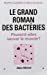 Bild des Verkufers fr Le Grand Roman des Bacteries [FRENCH LANGUAGE - Soft Cover ] zum Verkauf von booksXpress