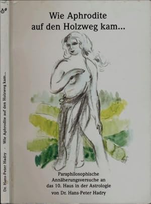 Seller image for Wie Aphrodite auf den Holzweg kam.Paraphilosophische Annherungsversuche an das 10. Haus in der Astrologie. for sale by Versandantiquariat  Rainer Wlfel